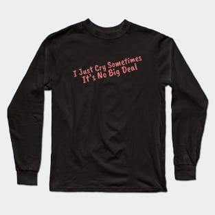 I Just Cry Sometimes It's No Big Deal Long Sleeve T-Shirt